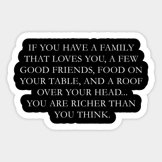 You have a family that love you, a few good friends, food on your table,  a roof over your head, you are richer than you think Sticker by ZOO OFFICIAL